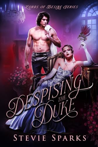 Despising the Duke: A Second Chance, Enemies to Lovers Historical Romance (Lords of Desire) by Stevie Sparks