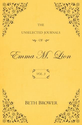 The Unselected Journals of Emma M. Lion: Vol. 3 by Beth Brower