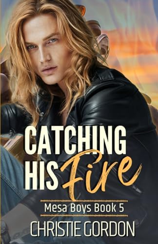 Catching His Fire: An Enemies to Lovers MM Romance (Mesa Boys) by Christie Gordon