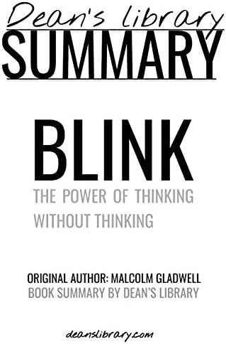 Summary: Blink by Malcolm Gladwell: The Power Of Thinking Without Thinking by Dean's Library