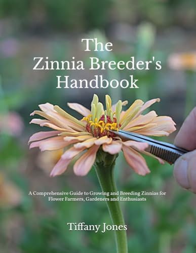 THE ZINNIA BREEDER'S HANDBOOK: A Comprehensive Guide for Flower Farmers, Gardeners and Enthusiasts by Tiffany Jones
