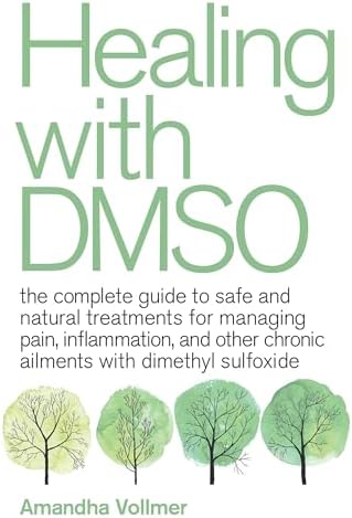 Healing with DMSO: The Complete Guide to Safe and Natural Treatments for Managing Pain, Inflammation, and Other Chronic Ailments with Dimethyl Sulfoxide by Amandha Dawn Vollmer