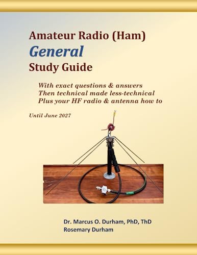 Amateur Radio (Ham) General Study Guide: With exact questions & answers, Then technical made less-technical, Plus your HF radio & antenna how to by Dr. Marcus O. Durham PhD