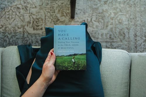 You Have a Calling: Finding Your Vocation in the True, Good, and Beautiful (How to Discover and Fulfill the Callings That Unfold Throughout Your Life) by Karen Swallow Prior