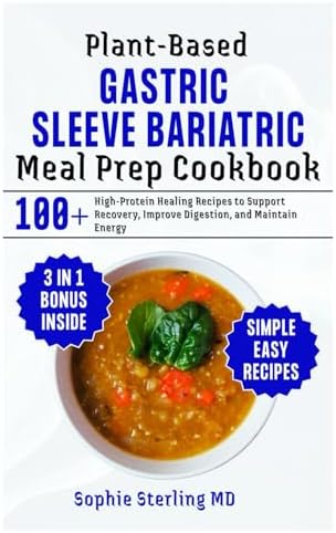 Plant-Based Gastric Sleeve Bariatric Meal Prep Cookbook: 100+ High-Protein Healing Recipes to Support Recovery, Improve Digestion, and Maintain Energy by SOPHIE STERLING MD