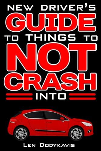 New Driver's Guide to Things to NOT Crash Into: A Funny Gag Driving Education Book for New and Bad Drivers (Dodykavis Guide Books) by Len Dodykavis