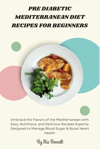 Pre Diabetic Mediterranean Diet Recipes for Beginners by Mia Bennett