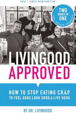 Livingood Approved: How to Stop Eating C.R.A.P. to Feel Good, Look Good, and Live Good by Dr. Livingood