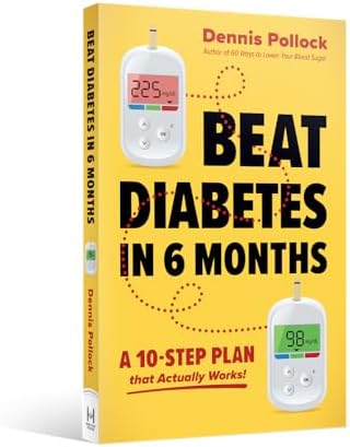 Beat Diabetes in 6 Months: A 10-Step Food and Lifestyle Plan to Lower Blood Sugar and A1c Naturally by Dennis Pollock