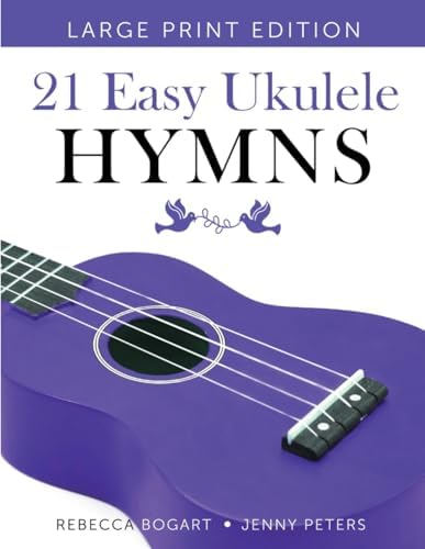 21 Easy Ukulele Hymns: Gospel and Worship Songs for Ukelele in Christian Music Songbook With Sheet Music (Beginning Ukulele Songs) by Rebecca Bogart