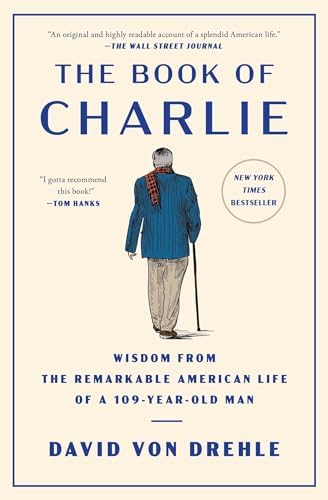 The Book of Charlie: Wisdom from the Remarkable American Life of a 109-Year-Old Man by David Von Drehle