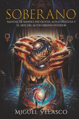 SOBERANO: Manual de mando: Psicología, alta estrategia y el arte del autogobierno interior (liderazgo, éxito, control mental e inteligencia emocional aplicada). (Spanish Edition) by Miguel Velasco