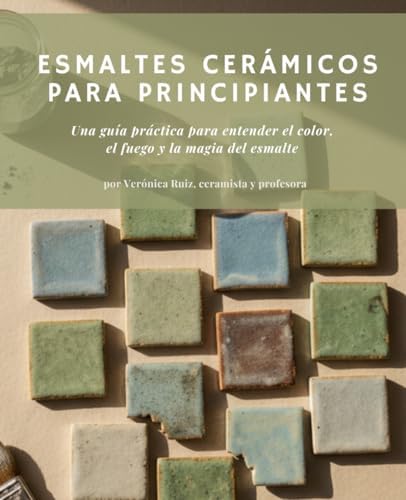 Esmaltes cerámicos para principiantes: Una guía práctica para entender el color, el fuego y la magia del esmalte (Spanish Edition) by Verónica Ruiz de la Hoz
