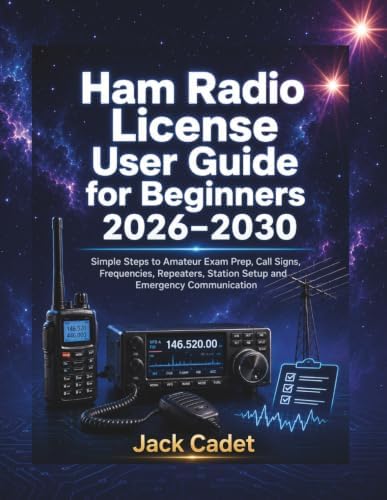 Ham Radio License User Guide for Beginners 2026–2030: Simple Steps to Amateur Exam Prep, Call Signs, Frequencies, Repeaters, Station Setup and Emergency Communication by Jack Cadet