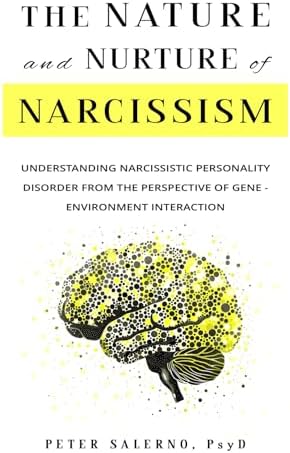 The Nature and Nurture of Narcissism: Understanding Narcissistic Personality Disorder from the Perspective of Gene - Environment Interaction by Peter Salerno PsyD