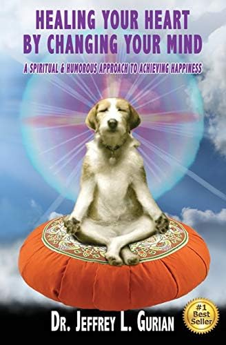 Healing Your Heart,By Changing Your Mind: A Spiritual And Humorous Approach To Achieving Happiness (The Happiness Series) by Dr. Jeffrey L Gurian