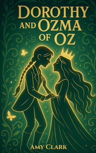 Dorothy and Ozma of Oz: A Spicy Sapphic Romantasy by Amy Clark