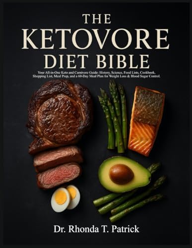 THE KETOVORE DIET BIBLE: Your All-in-one Keto and Carnivore Guide: History, Science, Food Lists, Cookbook, Shopping List, Meal Prep, and a 60-Day Meal ... meals—no carb counting and no guesswork.) by Dr. Rhonda T. Patrick