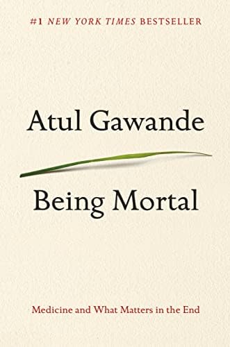 Being Mortal: Medicine and What Matters in the End by Atul Gawande