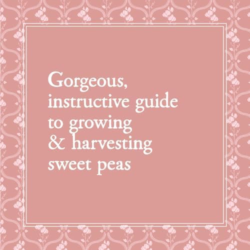 Sweet Pea School: Growing & Arranging the Garden’s Most Romantic Blooms by Marryn Mathis