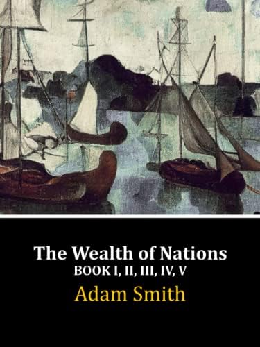 The Wealth of Nations: Book I, II, III, IV, V (Complete) by Adam Smith