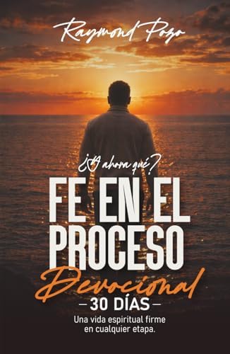 ¿Y AHORA QUÉ? FE EN EL PROCESO DEVOCIONAL DE 30 días: Una vida espiritual firme en cualquier etapa (Spanish Edition) by Raymond Pozo