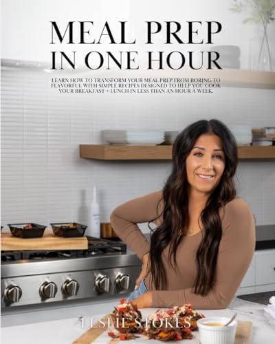 Meal Prep in One Hour: Learn how to transform your meal prep from boring to flavorful with simple recipes designed to help you cook your breakfast + lunch in less than an hour a week. by Leslie Stokes