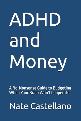 ADHD and Money: A No-Nonsense Guide to Budgeting When Your Brain Won't Cooperate by Nate Castellano