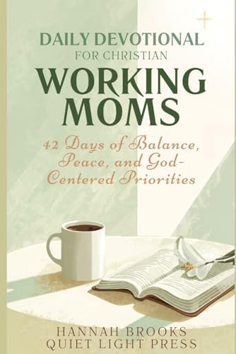 Daily Devotional for Christian Working Moms: 42 Days of Balance, Peace, and God-Centered Priorities (Quiet Light Press) by Hannah Brooks
