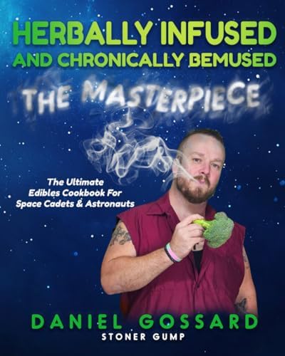 Herbally Infused and Chronically Bemused: The Masterpiece: A Cannabis Cookbook with Cannabis-Infused Recipes, Edibles, and Infusions (StonerGump) by Daniel Gossard