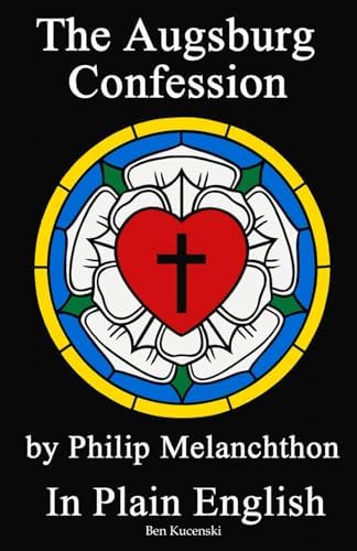 The Augsburg Confession by Philip Melanchthon In Plain English by Philip Melanchthon