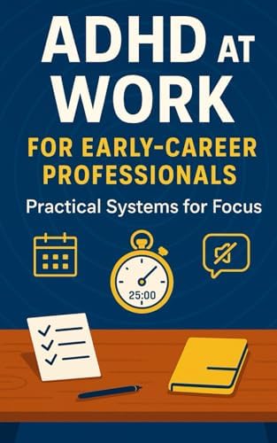 ADHD at Work for Early-Career Professionals: Practical Systems for Focus, Task Triage, Manager Feedback, and Steady Promotion Momentum by Cem Atal