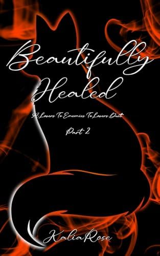 Beautifully Healed: A Lovers To Enemies To Lovers Duet (The Scarred Fox Duet) by Kalia Rose