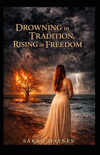 Drowning in Tradition, Rising in Freedom by Sarah Haynes