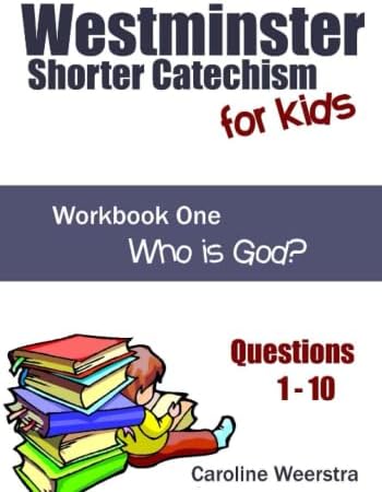 Westminster Shorter Catechism for Kids: Workbook One (Questions 1-10): Who is God? by Caroline Weerstra