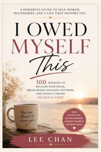 I OWED MYSELF THIS 2026: 100 Sessions to Reclaim Your Peace, Break People-Pleasing Patterns, and Finally Choose Yourself First by Lee Chan