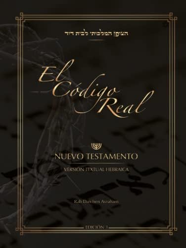 El Código Real: Nuevo Testamento / Versión Textual Hebraica (Spanish Edition) by Rab Dan Ben Avraham