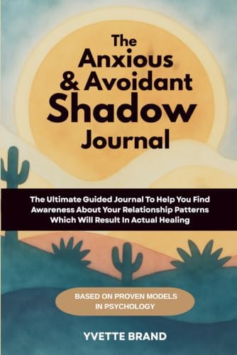 The Anxious & Avoidant Shadow Journal: Heal Your Attachment Style With Deep Shadow Work by Yvette Brand