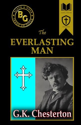The Everlasting Man (Black & Gold Classics) by G. K. Chesterton