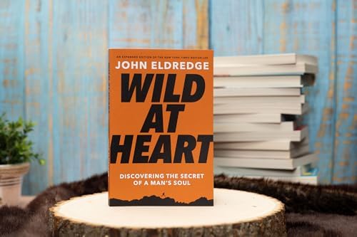 Wild at Heart Expanded Edition: Discovering the Secret of a Man's Soul by John Eldredge