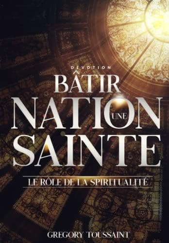 Bâtir une Nation Sainte: Le Rôle de la Spiritualité (French Edition) by Gregory Toussaint