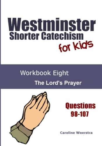 Westminster Shorter Catechism for Kids: Workbook Eight: The Lord's Prayer by Caroline Weerstra