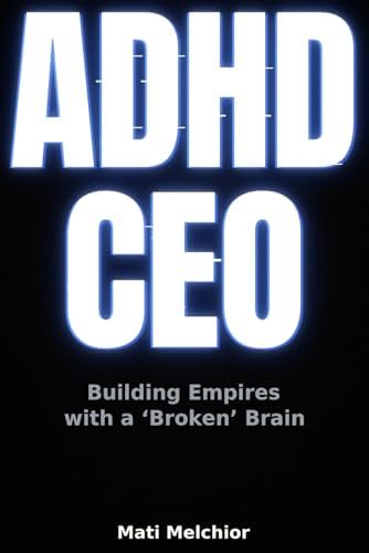 ADHD CEO: Building Empires with a "Broken" Brain by Mati Melchior
