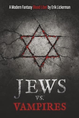 Jews Vs. Vampires: A Modern Fantasy Blood Libel by Erik Lickerman