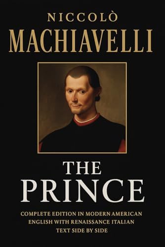 The Prince by Niccolò Machiavelli: Complete Edition in Modern American English with the Original Renaissance Italian Text Facing. A New Translation with an Introduction by Elia Bellini by Niccolò Machiavelli