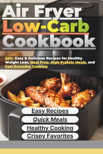 Air Fryer Low-Carb Cookbook: 200+ Easy & Delicious Recipes for Healthy Weight Loss, Meal Prep, High-Protein Meals, and Fast Everyday Cooking by Healthy Kitchen Studio