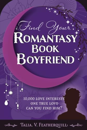 Find your Romantasy Book Boyfriend: 10,000 love interests one true love - can you find him? by Talia V Featherquill