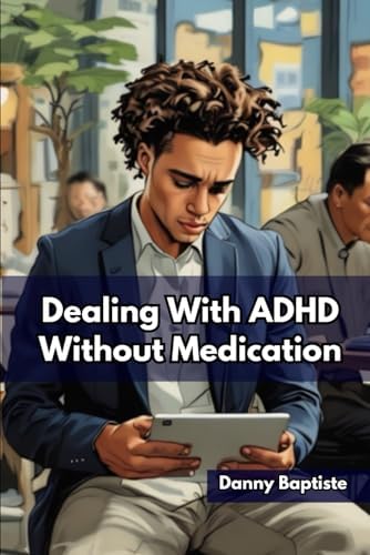 Dealing with ADHD Without Medication by Danny Baptiste
