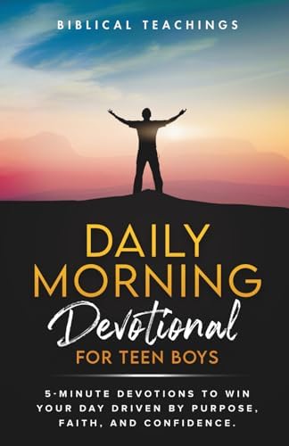 Daily Morning Devotional For Teen Boys: 5-Minute Devotions To Win Your Day Driven By Purpose, Faith, And Confidence. by Biblical Teachings
