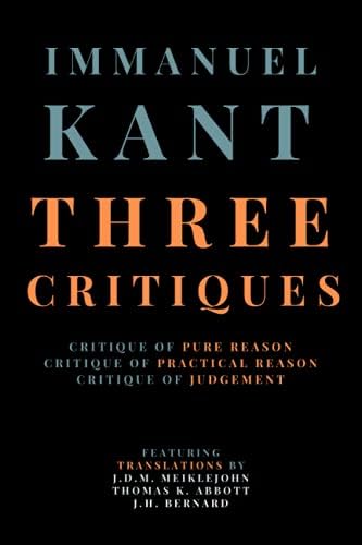 Three Critiques: Critique of Pure Reason, Critique of Practical Reason, Critique of Judgement by Immanuel Kant